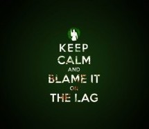 Keep Calm And Blame It On The Lag